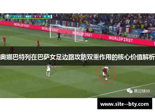 奥娜巴特列在巴萨女足边路攻防双重作用的核心价值解析