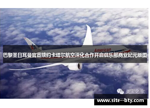 巴黎圣日耳曼官宣续约卡塔尔航空深化合作开启俱乐部商业纪元版图
