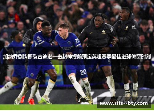 加纳乔倒钩撕裂古迪逊一击封神提前预定英超赛季最佳进球传奇时刻 加纳乔倒钩撕裂古迪逊一击封神提前预定英超赛季最佳进球传奇时刻