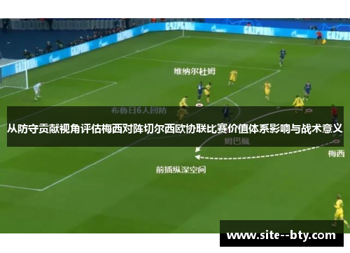 从防守贡献视角评估梅西对阵切尔西欧协联比赛价值体系影响与战术意义